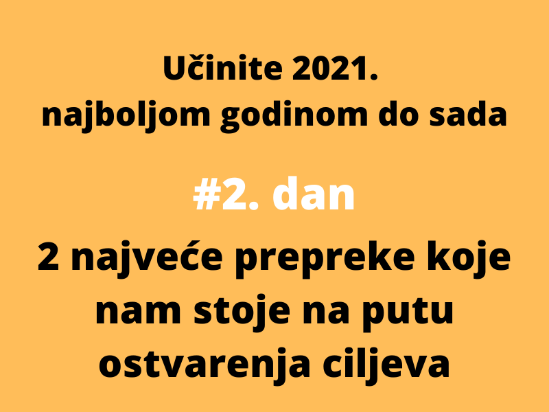 [2/7 Učinite 2021. najboljom godinom do sada] 2 prepreke koje nam stoje na putu ostvarivanja ciljeva